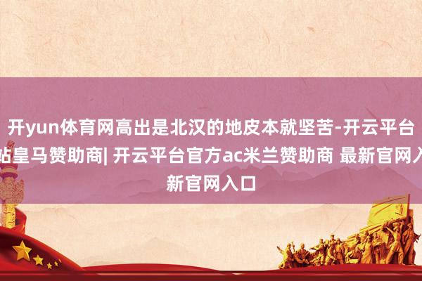 开yun体育网高出是北汉的地皮本就坚苦-开云平台网站皇马赞助商| 开云平台官方ac米兰赞助商 最新官网入口